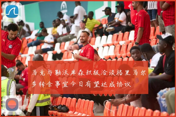 马竞与勒沃库森积极洽谈格里马尔多转会事宜今日有望达成协议