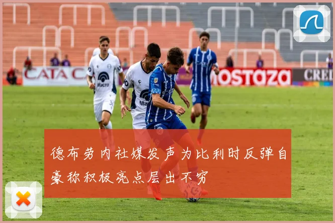德布劳内社媒发声为比利时反弹自豪称积极亮点层出不穷