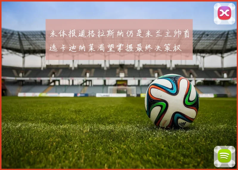 米体报道格拉斯纳仍是米兰主帅首选卡迪纳莱渴望掌握最终决策权
