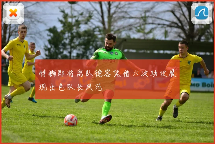特狮即将离队德容凭借六次助攻展现出色队长风范